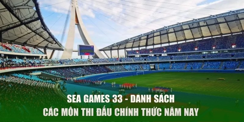 SEA Games 33 - Danh Sách Các Môn Thi Đấu Chính Thức 2025